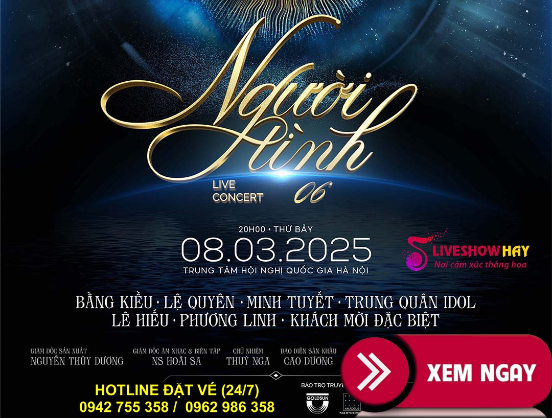 Bán Vé Liveshow Đêm Nhạc – Liveconcert Người Tình 6 – Yêu Từ Cái Nhìn Đầu Tiên- Bằng Kiều, Lê Quyên, Minh Tuyết , Trung Quân Idol  …Ngày 08/03/2025 Tại Hà Nội – VÉ ĐẸP TỪ BAN TỔ CHỨC